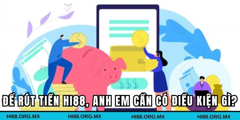 Để rút tiền Hi88, anh em cần có điều kiện gì?